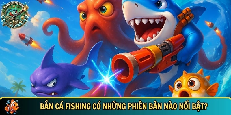 Những phiên bản nổi bật của bắn cá Fishing