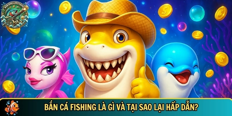 Khám phá tổng quan về bắn cá Fishing 