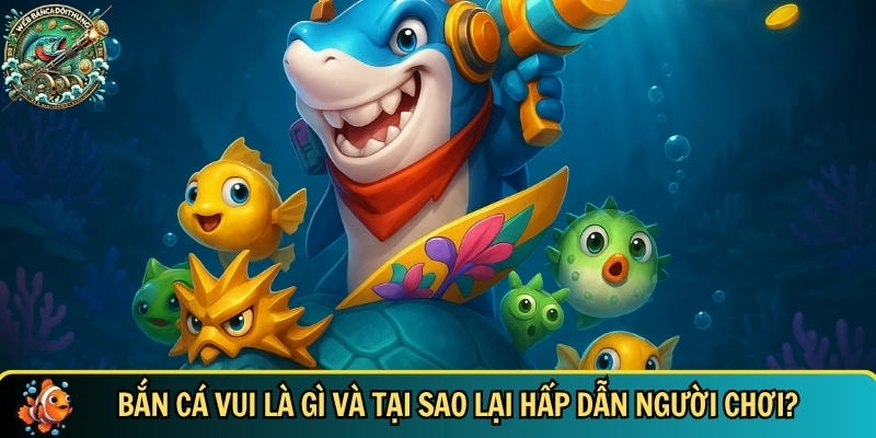 Khám phá tổng quan về nền tảng game bắn cá vui