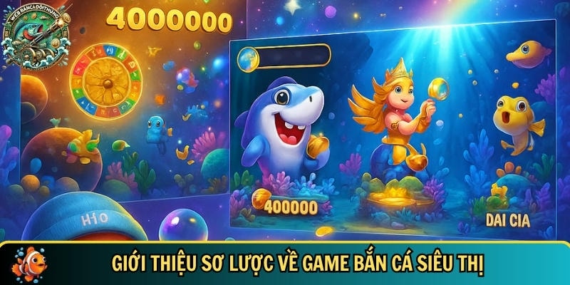 Tìm hiểu tổng quan về game bắn cá siêu thị