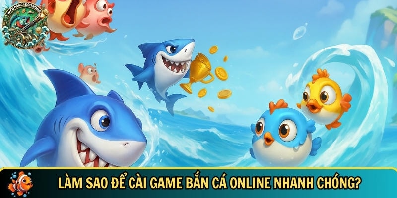 Hướng dẫn chi tiết cách tải game bắn cá online an toàn