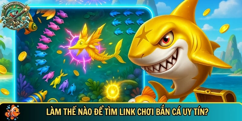 Cách để tìm được link chơi bắn cá uy tín