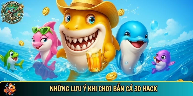 Những điều bạn cần lưu ý khi chơi bắn cá 3D hack