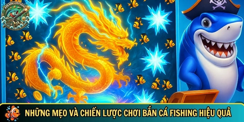 Khám phá mẹo và chiến lược chơi bắn cá Fishing hiệu quả