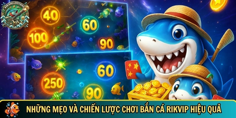 Khám phá các mẹo và chiến lược chơi bắn cá Rikvip